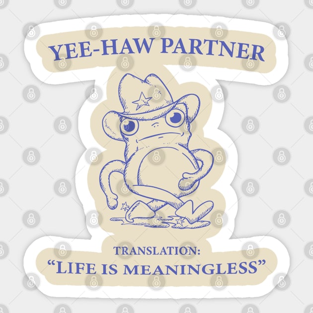 Yee Haw Partner Translation Life Is Meaningless Sticker by KC Crafts & Creations